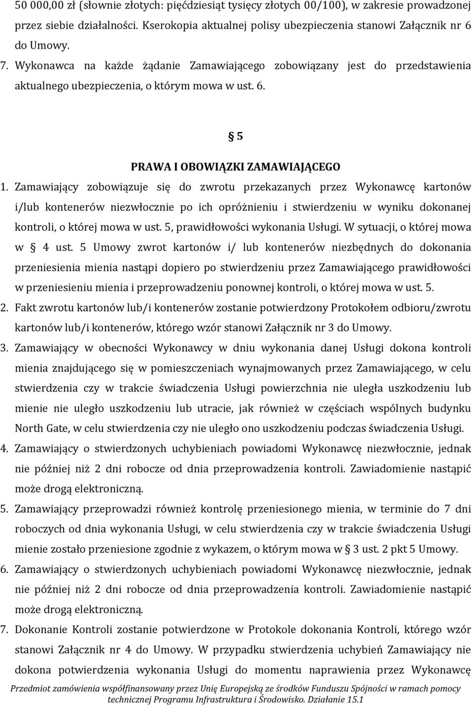 Zamawiający zobowiązuje się do zwrotu przekazanych przez Wykonawcę kartonów i/lub kontenerów niezwłocznie po ich opróżnieniu i stwierdzeniu w wyniku dokonanej kontroli, o której mowa w ust.