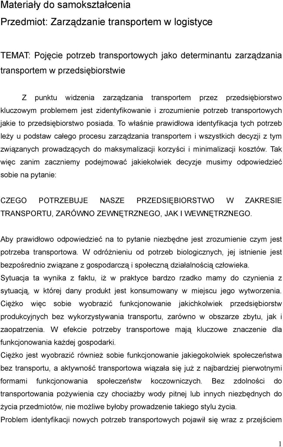 To właśnie prawidłowa identyfikacja tych potrzeb leży u podstaw całego procesu zarządzania transportem i wszystkich decyzji z tym związanych prowadzących do maksymalizacji korzyści i minimalizacji