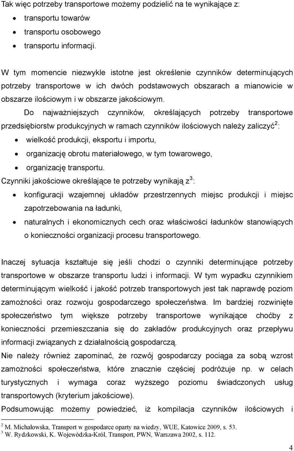 Do najważniejszych czynników, określających potrzeby transportowe przedsiębiorstw produkcyjnych w ramach czynników ilościowych należy zaliczyć 2 : wielkość produkcji, eksportu i importu, organizację