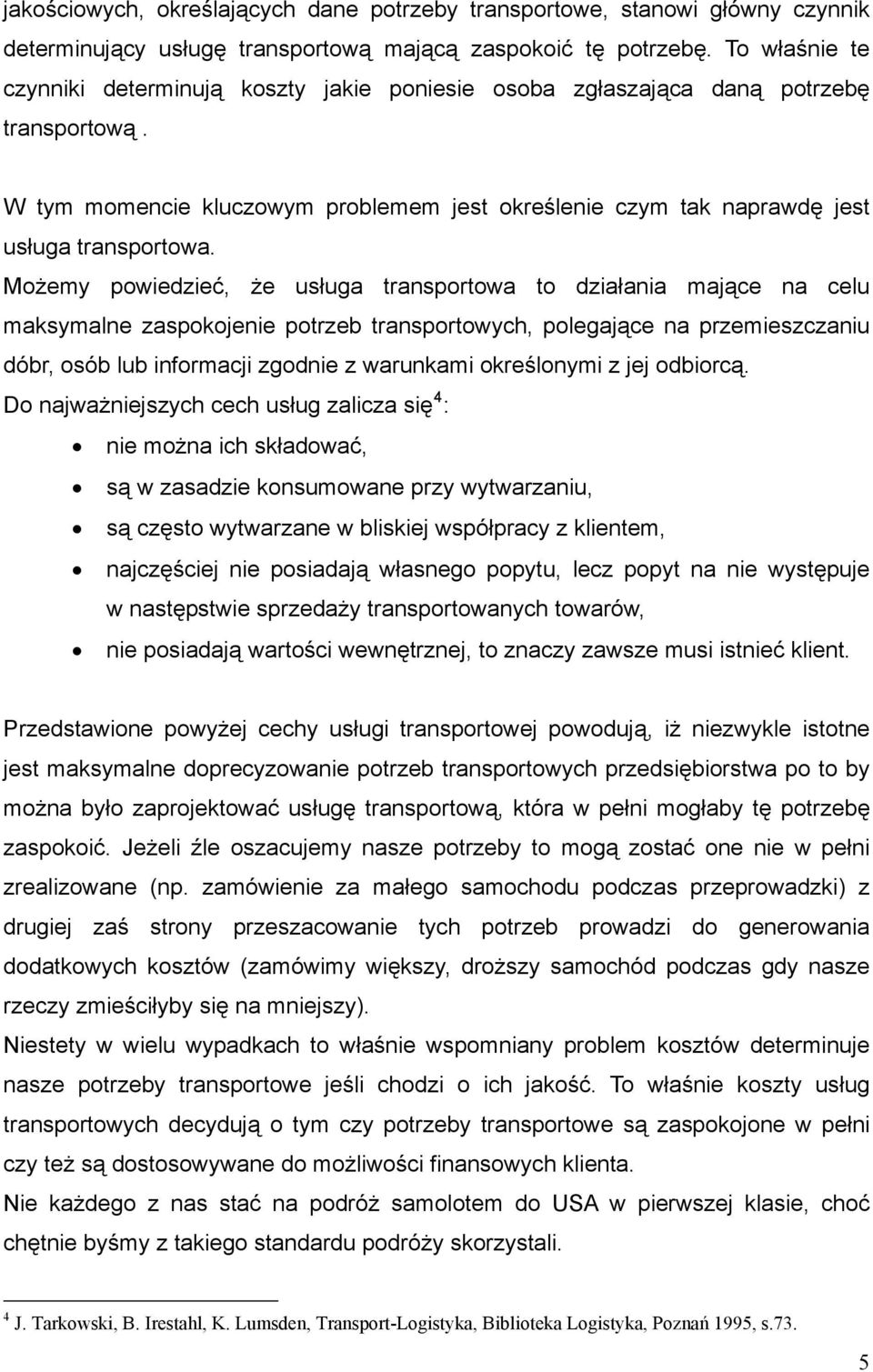 Możemy powiedzieć, że usługa transportowa to działania mające na celu maksymalne zaspokojenie potrzeb transportowych, polegające na przemieszczaniu dóbr, osób lub informacji zgodnie z warunkami