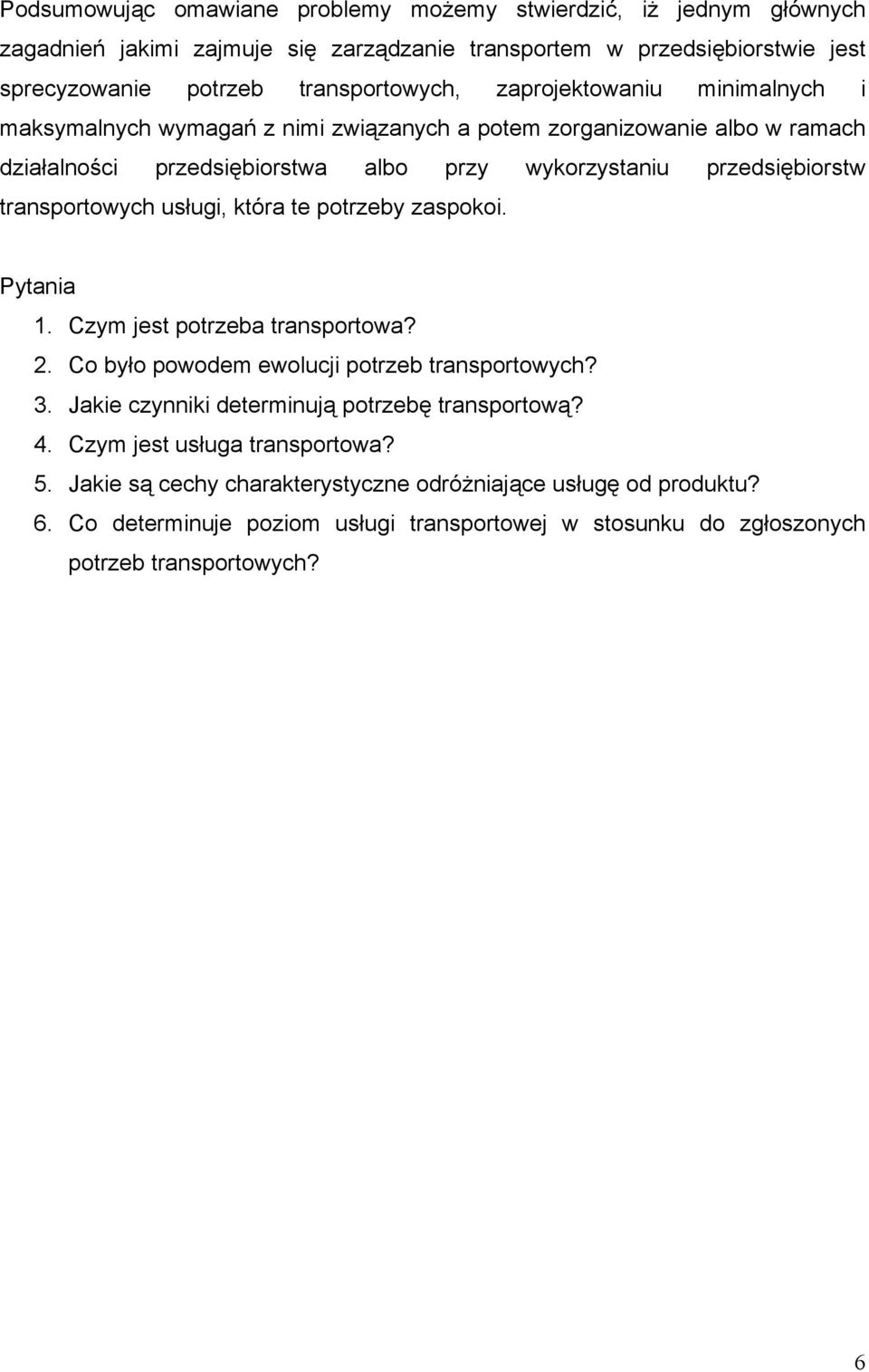 usługi, która te potrzeby zaspokoi. Pytania 1. Czym jest potrzeba transportowa? 2. Co było powodem ewolucji potrzeb transportowych? 3. Jakie czynniki determinują potrzebę transportową? 4.