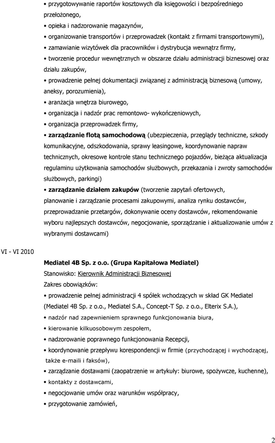 związanej z administracją biznesową (umowy, aneksy, porozumienia), aranżacja wnętrza biurowego, organizacja i nadzór prac remontowo- wykończeniowych, organizacja przeprowadzek firmy, zarządzanie