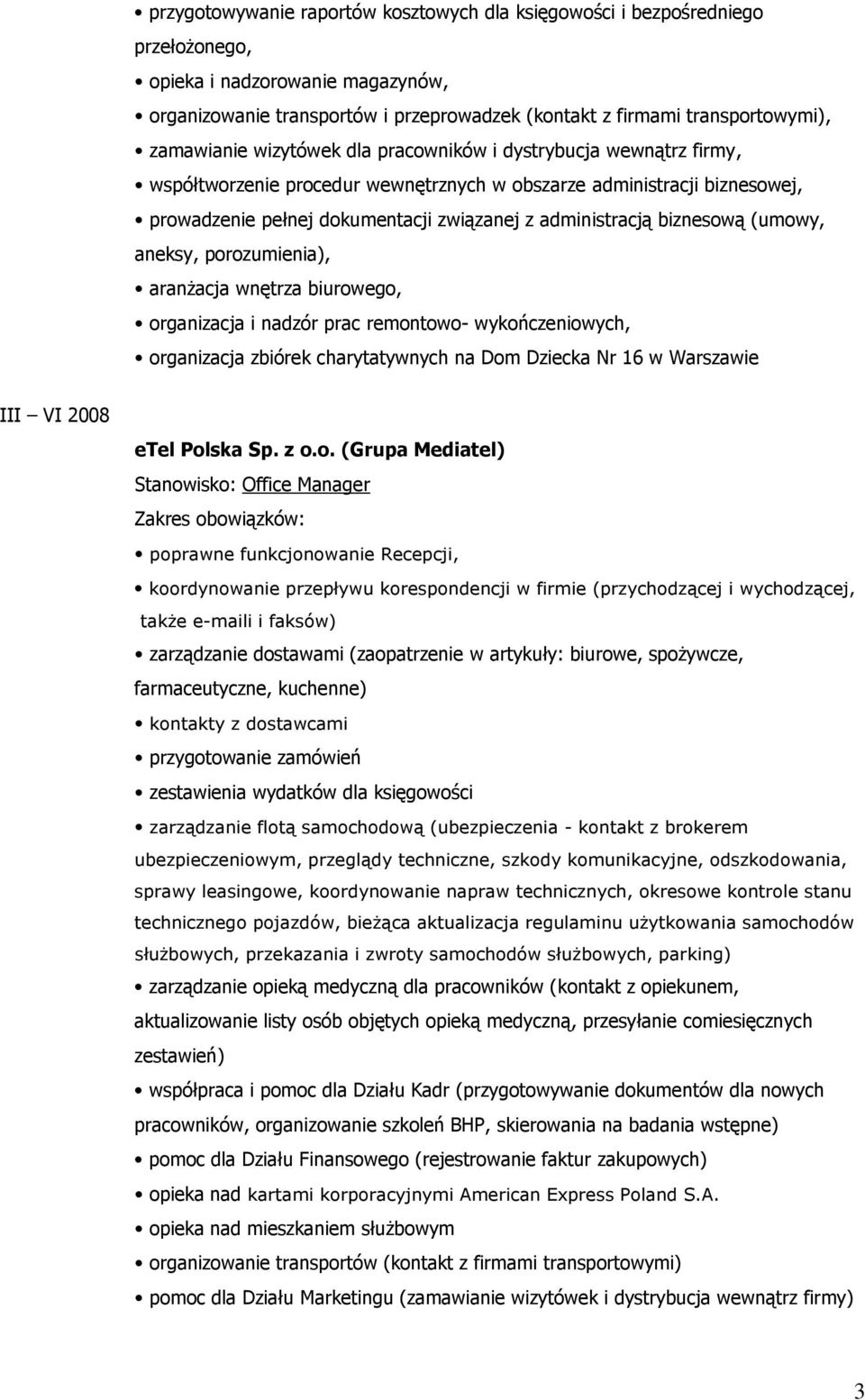 biznesową (umowy, aneksy, porozumienia), aranżacja wnętrza biurowego, organizacja i nadzór prac remontowo- wykończeniowych, organizacja zbiórek charytatywnych na Dom Dziecka Nr 16 w Warszawie III VI