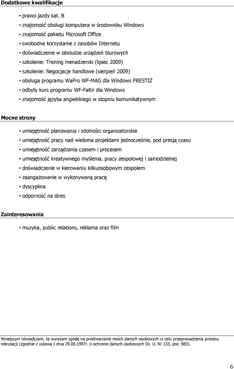 menadżerski (lipiec 2009) szkolenie: Negocjacje handlowe (sierpień 2009) obsługa programu WaPro WF-MAG dla Windows PRESTIŻ odbyty kurs programu WF-FaKir dla Windows znajomość języka angielskiego w