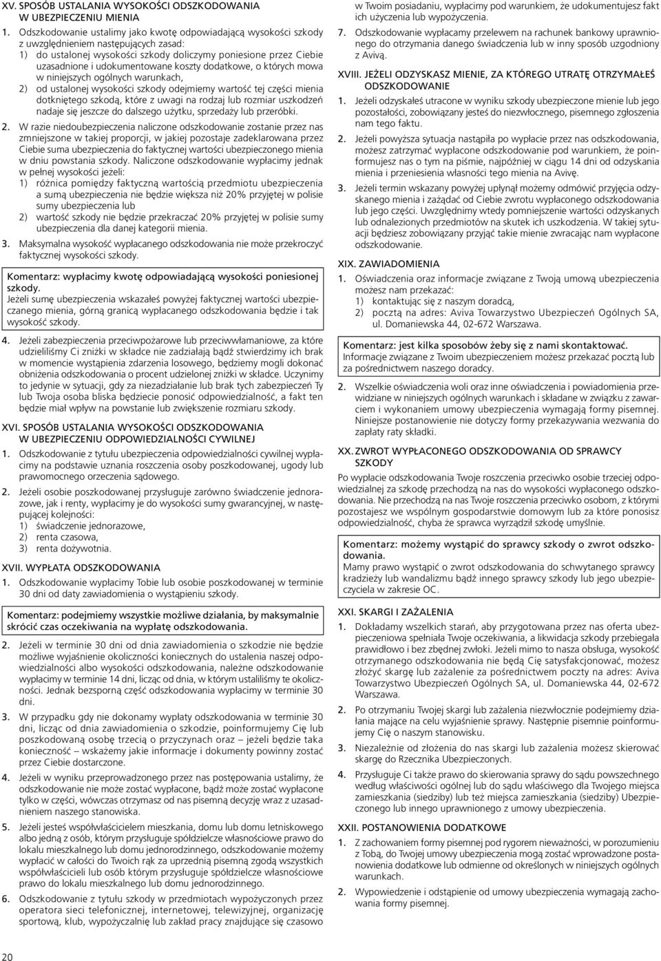 koszty dodatkowe, o których mowa w niniejszych ogólnych warunkach, 2) od ustalonej wysokości szkody odejmiemy wartość tej części mienia dotkniętego szkodą, które z uwagi na rodzaj lub rozmiar