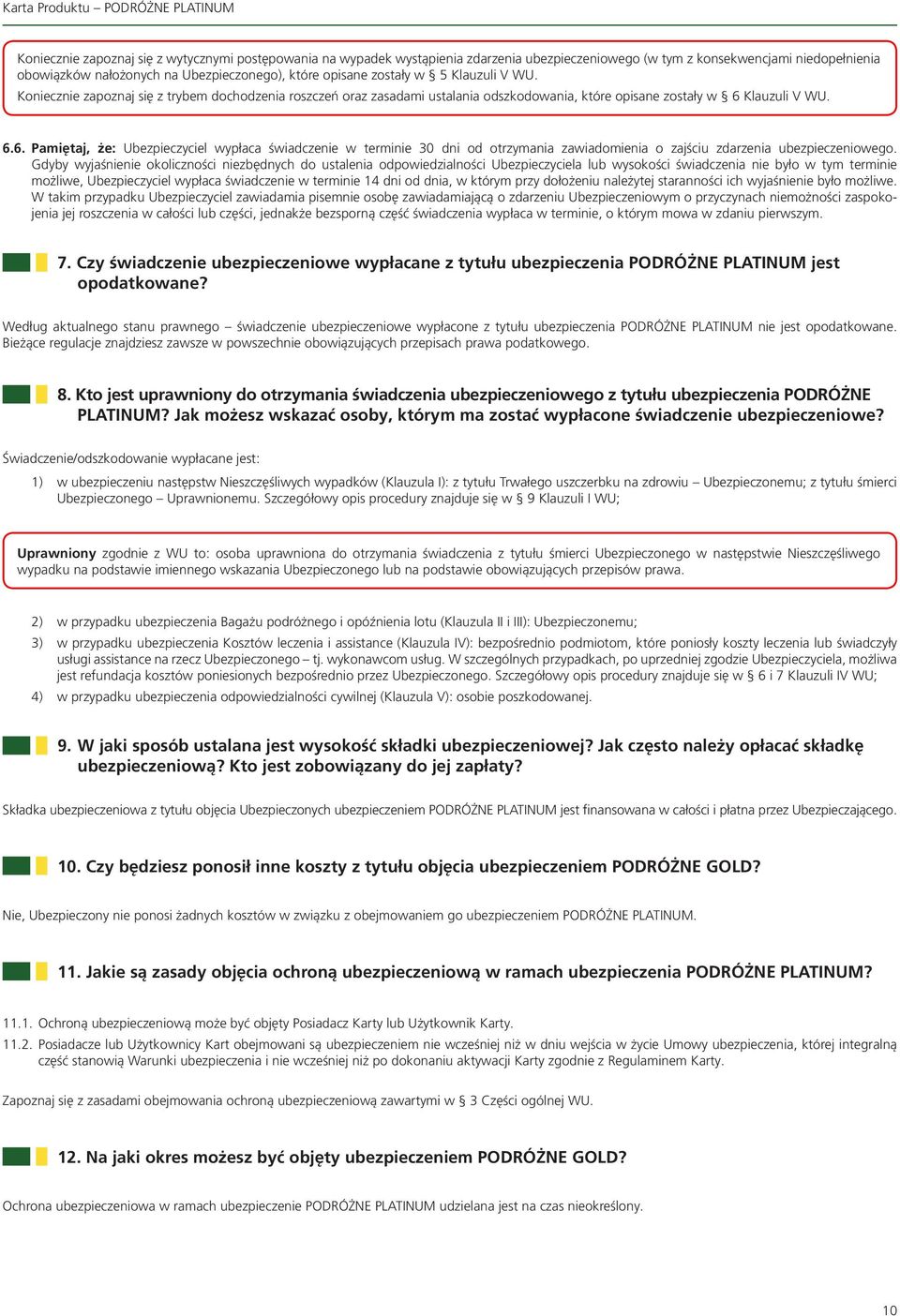 Klauzuli V WU. 6.6. Pamiętaj, że: Ubezpieczyciel wypłaca świadczenie w terminie 30 dni od otrzymania zawiadomienia o zajściu zdarzenia ubezpieczeniowego.