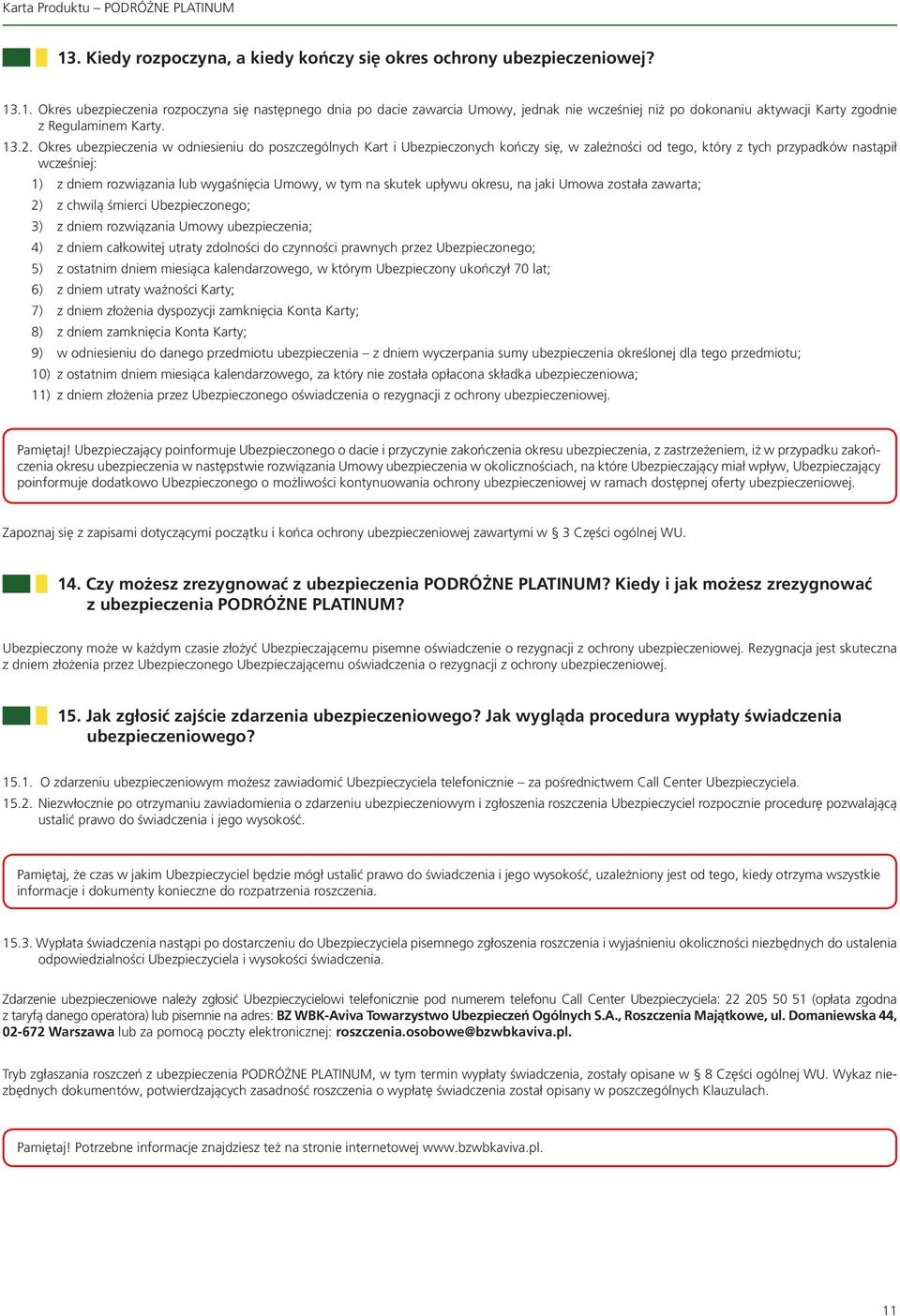 Umowy, w tym na skutek upływu okresu, na jaki Umowa została zawarta; 2) z chwilą śmierci Ubezpieczonego; 3) z dniem rozwiązania Umowy ubezpieczenia; 4) z dniem całkowitej utraty zdolności do