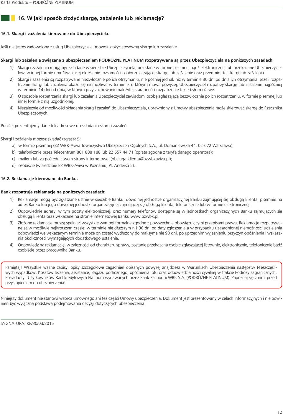 Skargi lub zażalenia związane z ubezpieczeniem PODRÓŻNE PLATINUM rozpatrywane są przez Ubezpieczyciela na poniższych zasadach: 1) Skargi i zażalenia mogą być składane w siedzibie Ubezpieczyciela,