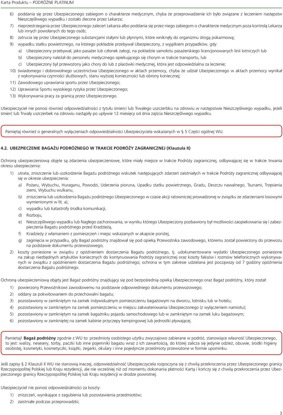 Ubezpieczonego substancjami stałymi lub płynnymi, które wniknęły do organizmu drogą pokarmową; 9) wypadku statku powietrznego, na którego pokładzie przebywał Ubezpieczony, z wyjątkiem przypadków,