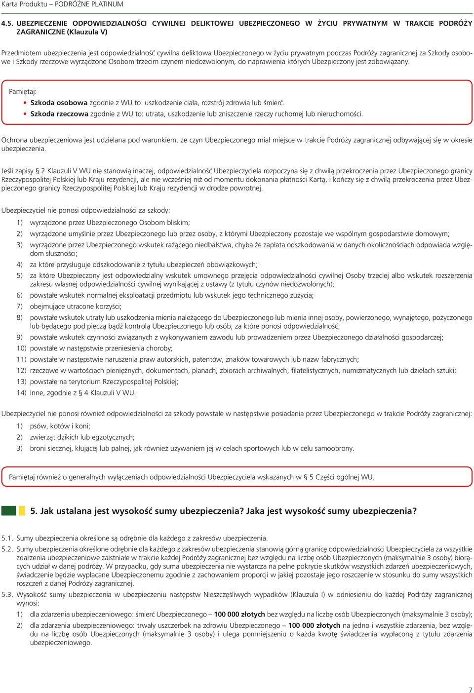 Pamiętaj: Szkoda osobowa zgodnie z WU to: uszkodzenie ciała, rozstrój zdrowia lub śmierć. Szkoda rzeczowa zgodnie z WU to: utrata, uszkodzenie lub zniszczenie rzeczy ruchomej lub nieruchomości.