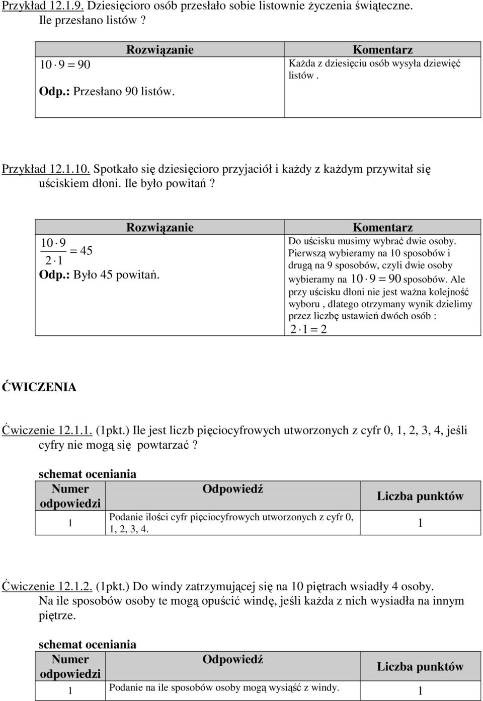 Pierwszą wybieramy na 0 sposobów i drugą na 9 sposobów, czyli dwie osoby wybieramy na 0 9 = 90 Ale przy uścisku dłoni nie jest waŝna kolejność wyboru, dlatego otrzymany wynik dzielimy przez liczbę