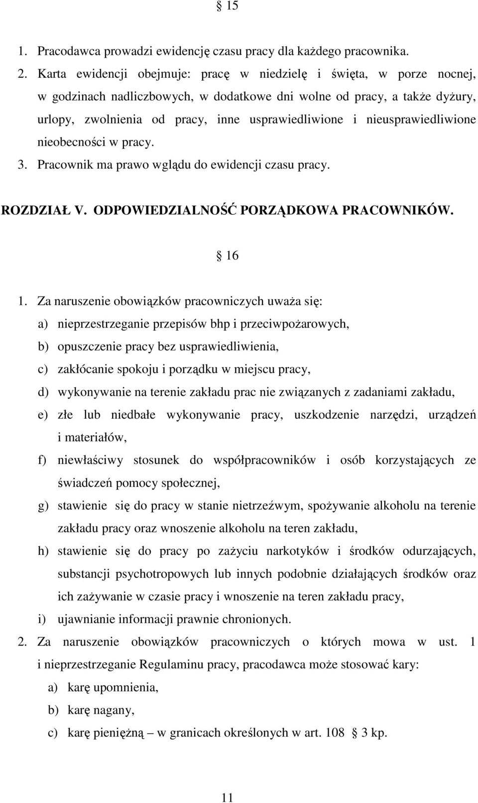 nieusprawiedliwione nieobecności w pracy. 3. Pracownik ma prawo wglądu do ewidencji czasu pracy. ROZDZIAŁ V. ODPOWIEDZIALNOŚĆ PORZĄDKOWA PRACOWNIKÓW. 16 1.