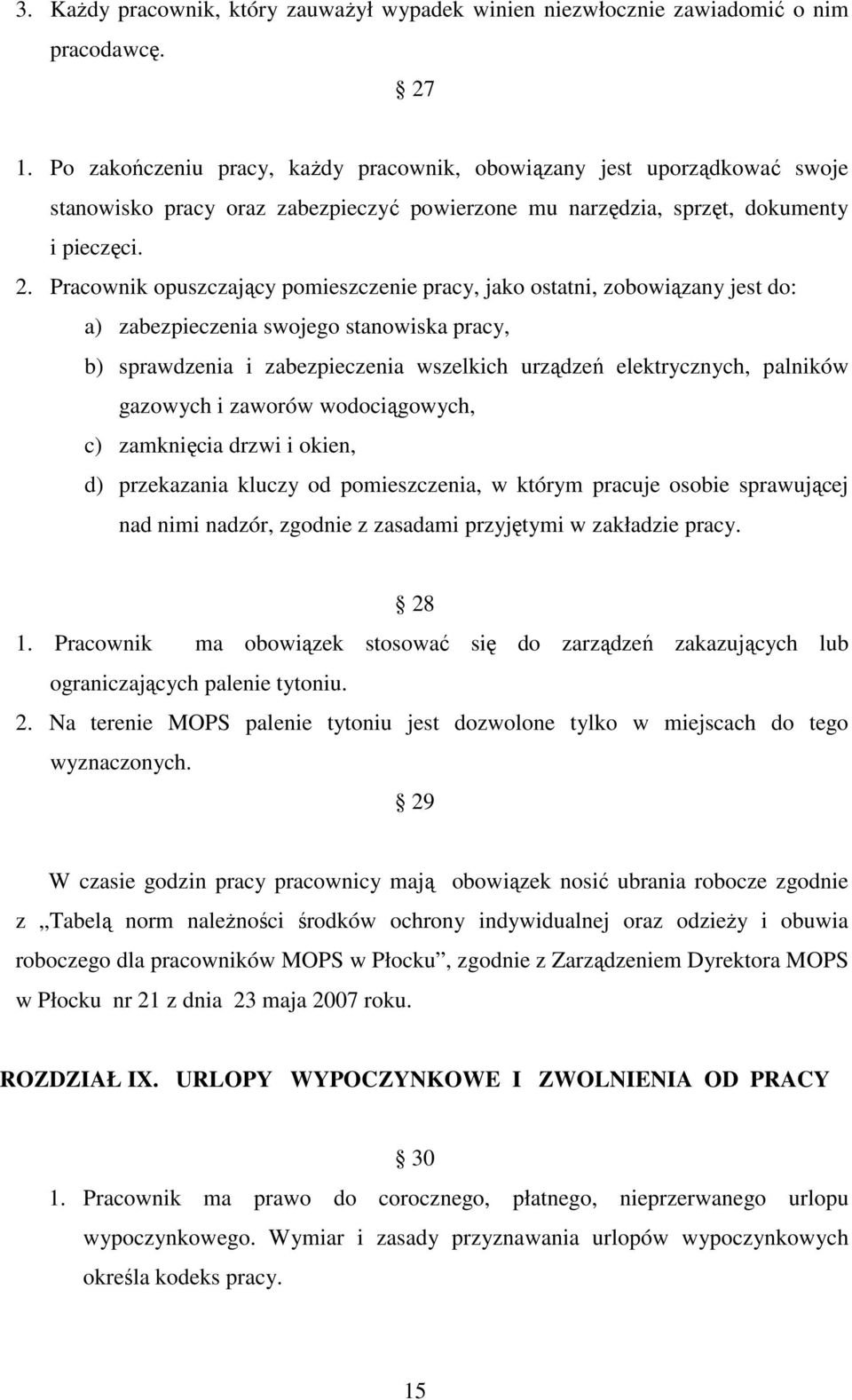 Pracownik opuszczający pomieszczenie pracy, jako ostatni, zobowiązany jest do: a) zabezpieczenia swojego stanowiska pracy, b) sprawdzenia i zabezpieczenia wszelkich urządzeń elektrycznych, palników