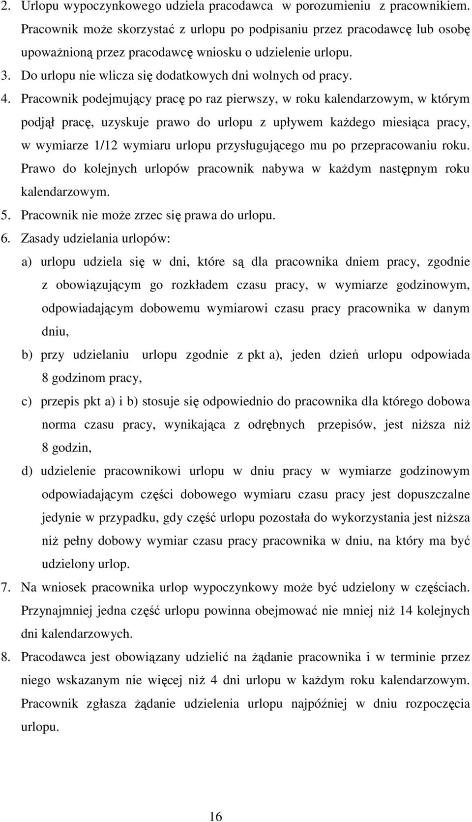 Pracownik podejmujący pracę po raz pierwszy, w roku kalendarzowym, w którym podjął pracę, uzyskuje prawo do urlopu z upływem kaŝdego miesiąca pracy, w wymiarze 1/12 wymiaru urlopu przysługującego mu