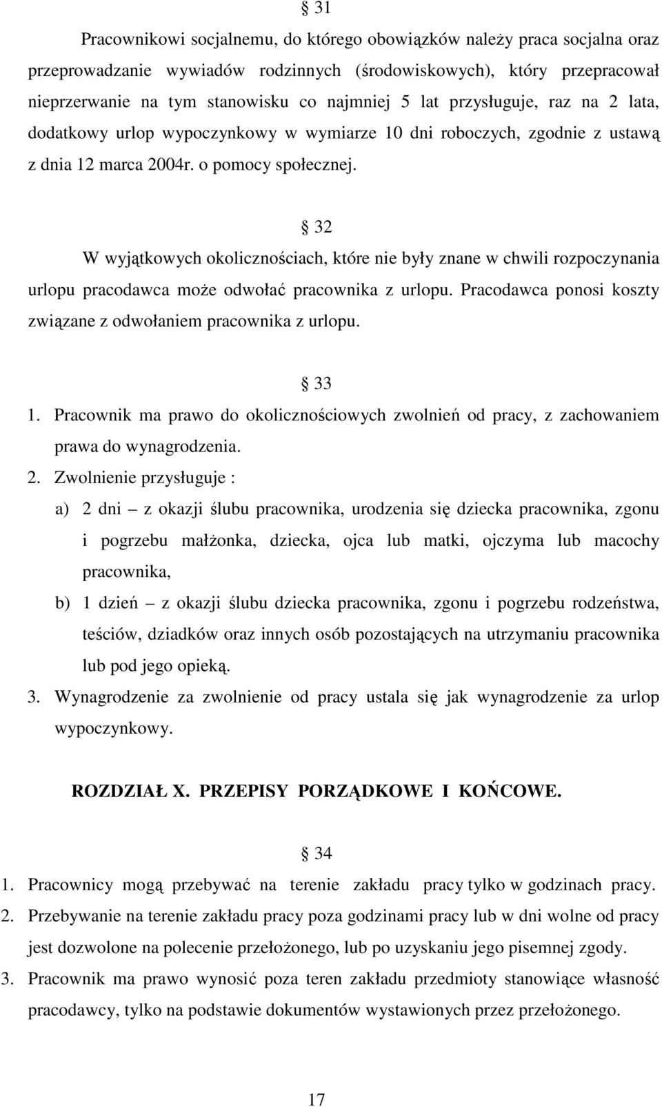 32 W wyjątkowych okolicznościach, które nie były znane w chwili rozpoczynania urlopu pracodawca moŝe odwołać pracownika z urlopu. Pracodawca ponosi koszty związane z odwołaniem pracownika z urlopu.