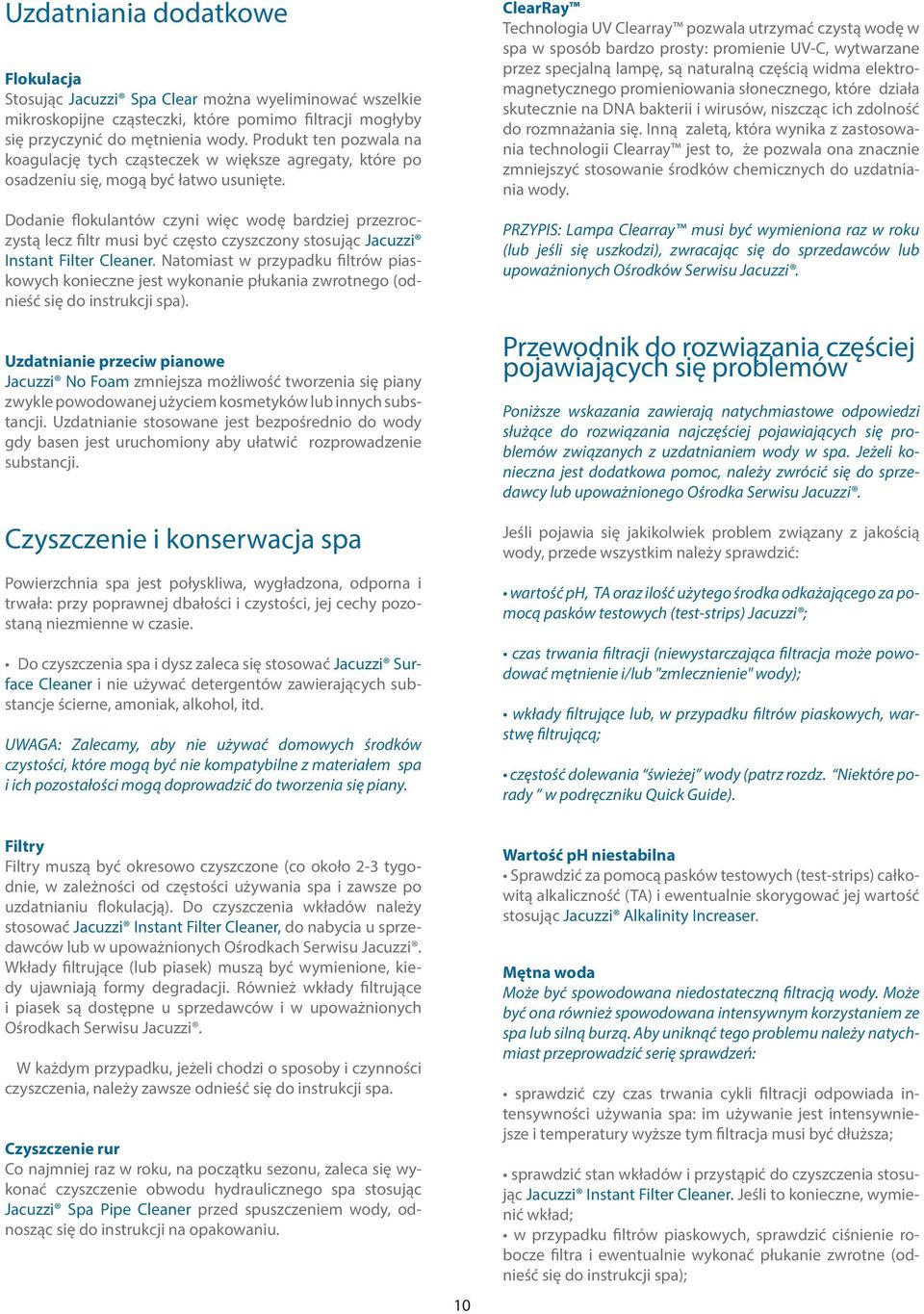 Dodanie flokulantów czyni więc wodę bardziej przezroczystą lecz filtr musi być często czyszczony stosując Instant Filter Cleaner.