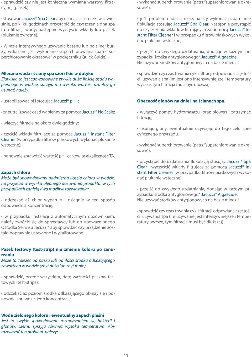 W razie intensywnego używania basenu lub po silnej burzy, wskazane jest wykonanie superchlorowania (patrz superchlorowanie okresowe w podręczniku Quick Guide).