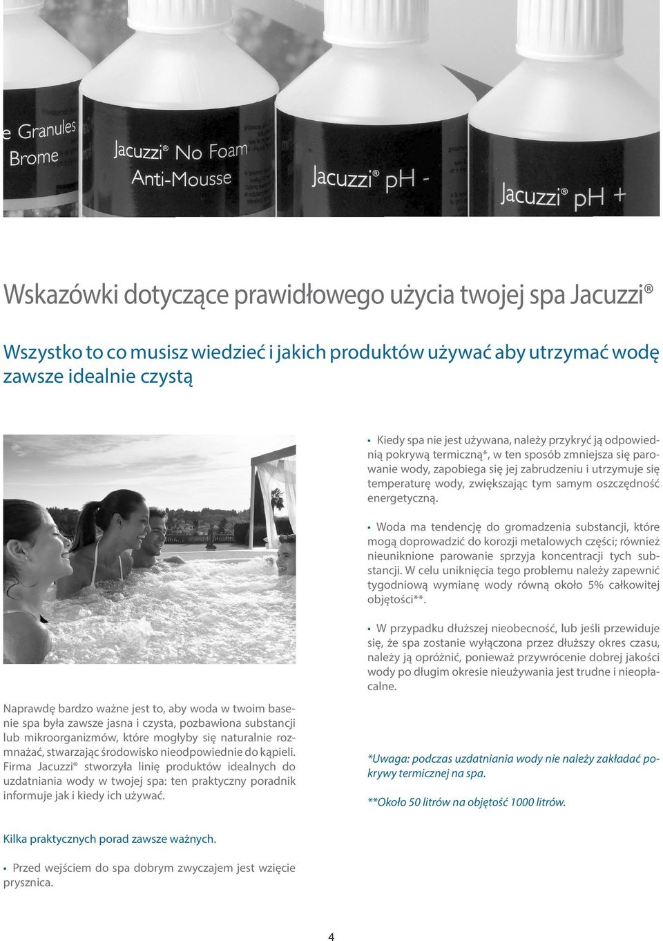 Woda ma tendencję do gromadzenia substancji, które mogą doprowadzić do korozji metalowych części; również nieuniknione parowanie sprzyja koncentracji tych substancji.