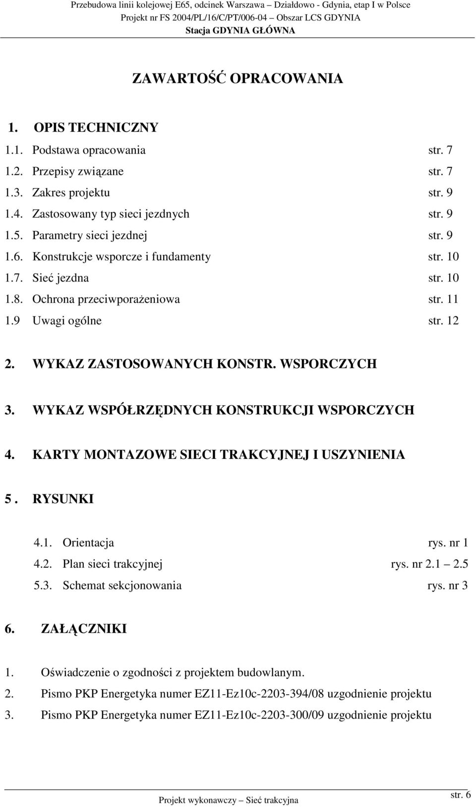 WSPORCZYCH 3. WYKAZ WSPÓŁRZĘDNYCH KONSTRUKCJI WSPORCZYCH 4. KARTY MONTAZOWE SIECI TRAKCYJNEJ I USZYNIENIA 5. RYSUNKI 4.1. Orientacja rys. nr 1 4.2. Plan sieci trakcyjnej rys. nr 2.1 2.5 5.3. Schemat sekcjonowania rys.