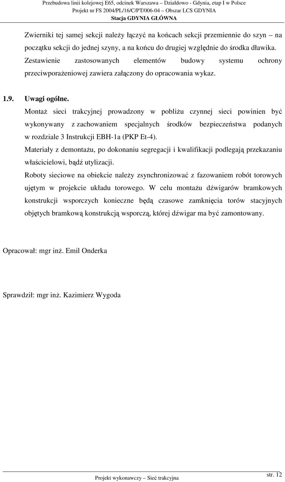 Montaż sieci trakcyjnej prowadzony w pobliżu czynnej sieci powinien być wykonywany z zachowaniem specjalnych środków bezpieczeństwa podanych w rozdziale 3 Instrukcji EBH-1a (PKP Et-4).