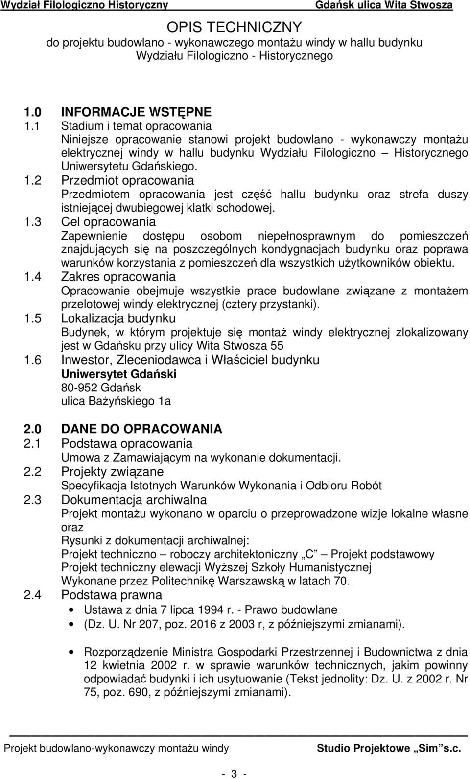 2 Przedmiot opracowania Przedmiotem opracowania jest część hallu budynku oraz strefa duszy istniejącej dwubiegowej klatki schodowej. 1.