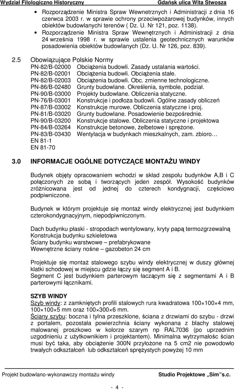 Zasady ustalania wartości. PN-82/B-02001 Obciążenia budowli. Obciążenia stałe. PN-82/B-02003 Obciążenia budowli. Obc. zmienne technologiczne. PN-86/B-02480 Grunty budowlane.