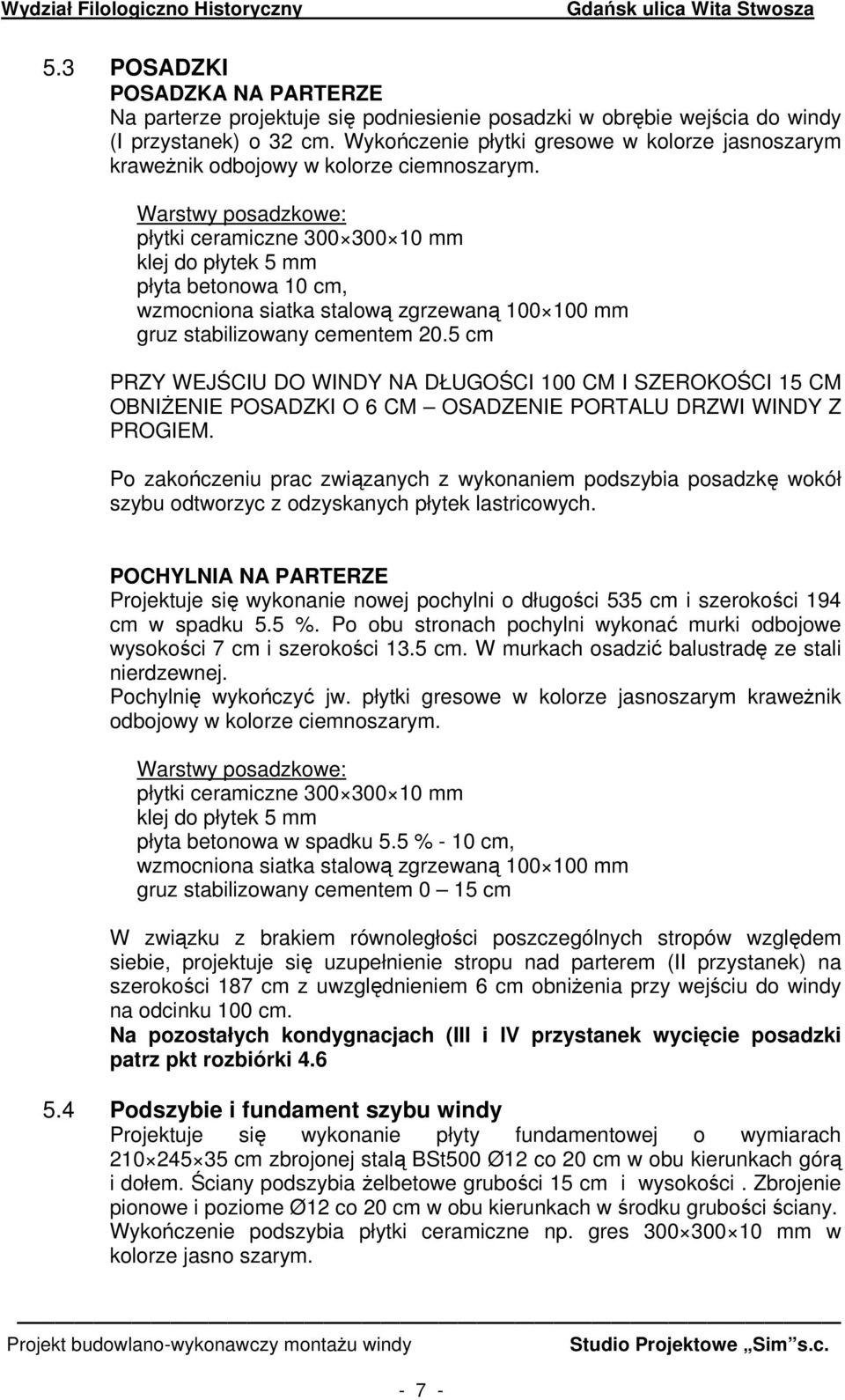 Warstwy posadzkowe: płytki ceramiczne 300 300 10 mm klej do płytek 5 mm płyta betonowa 10 cm, wzmocniona siatka stalową zgrzewaną 100 100 mm gruz stabilizowany cementem 20.