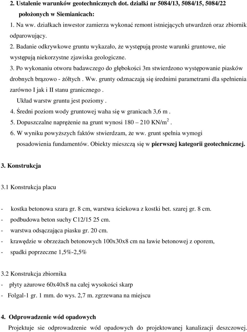 Badanie odkrywkowe gruntu wykazało, że występują proste warunki gruntowe, nie występują niekorzystne zjawiska geologiczne. 3.