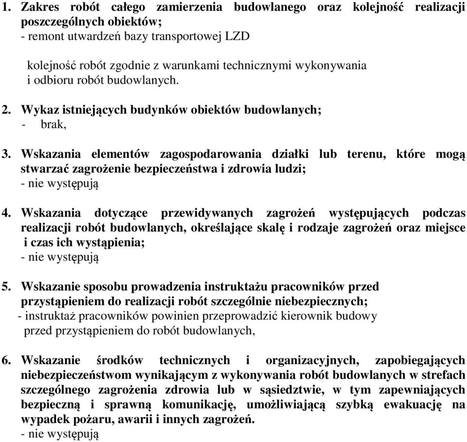 Wskazania elementów zagospodarowania działki lub terenu, które mogą stwarzać zagrożenie bezpieczeństwa i zdrowia ludzi; - nie występują 4.