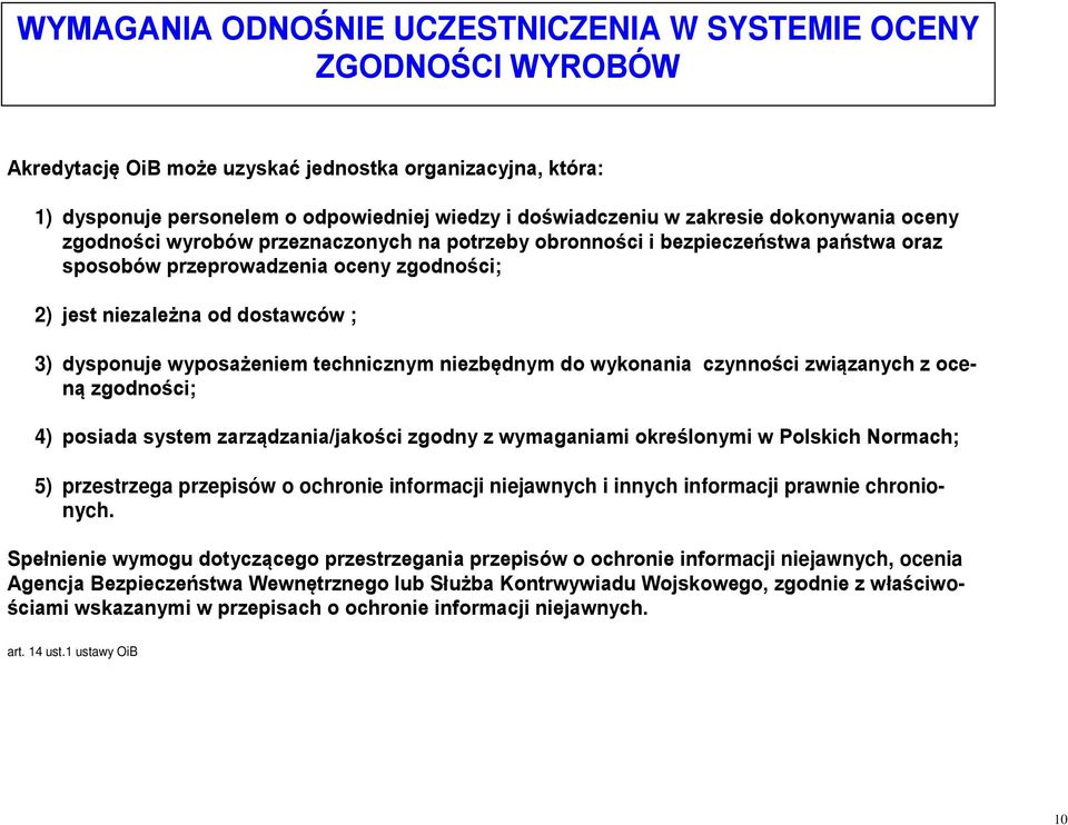 dysponuje wyposażeniem technicznym niezbędnym do wykonania czynności związanych z oceną zgodności; 4) posiada system zarządzania/jakości zgodny z wymaganiami określonymi w Polskich Normach; 5)