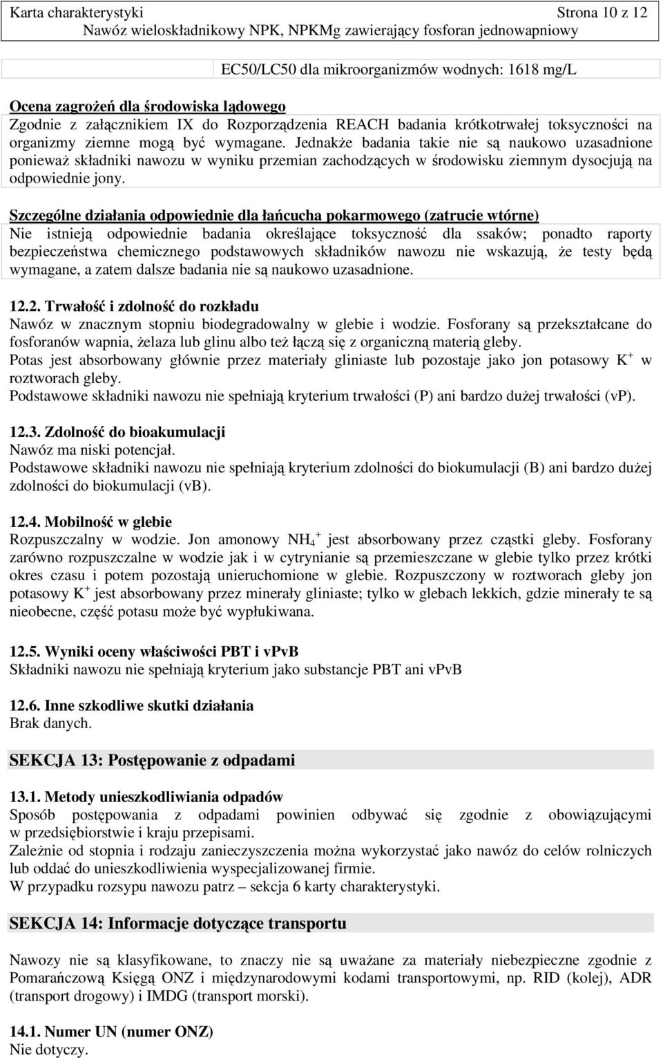 Jednakże badania takie nie są naukowo uzasadnione ponieważ składniki nawozu w wyniku przemian zachodzących w środowisku ziemnym dysocjują na odpowiednie jony.