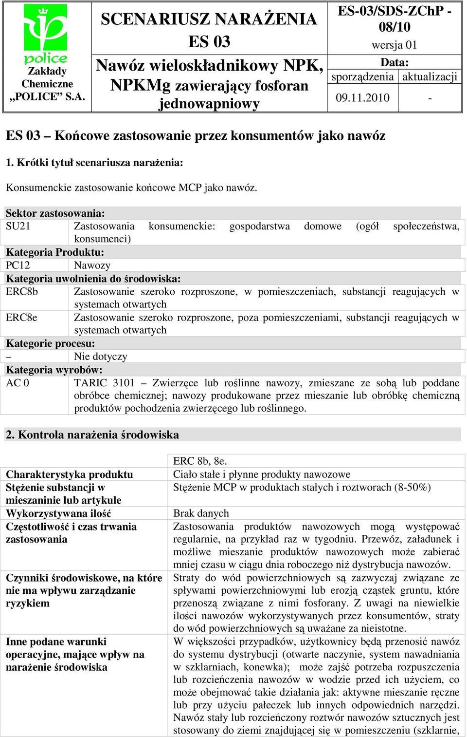 Sektor zastosowania: SU21 Zastosowania konsumenckie: gospodarstwa domowe (ogół społeczeństwa, konsumenci) Kategoria Produktu: PC12 Nawozy Kategoria uwolnienia do środowiska: ERC8b Zastosowanie