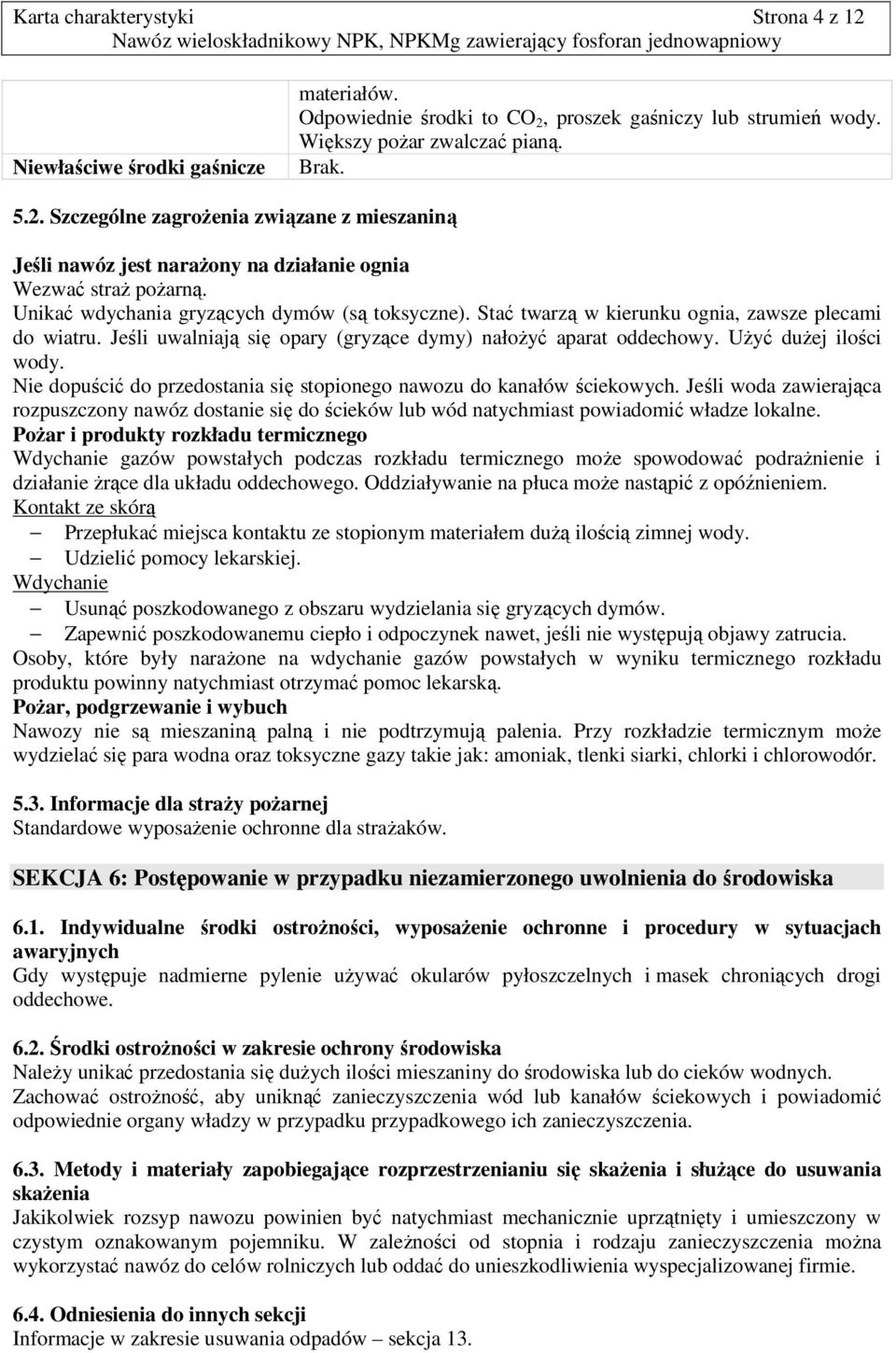 Nie dopuścić do przedostania się stopionego nawozu do kanałów ściekowych. Jeśli woda zawierająca rozpuszczony nawóz dostanie się do ścieków lub wód natychmiast powiadomić władze lokalne.