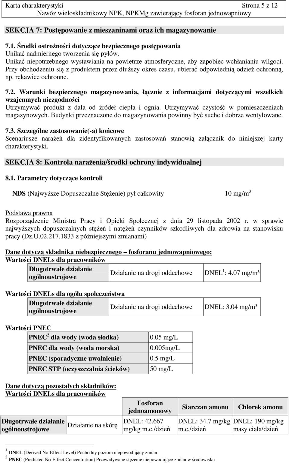 rękawice ochronne. 7.2. Warunki bezpiecznego magazynowania, łącznie z informacjami dotyczącymi wszelkich wzajemnych niezgodności Utrzymywać produkt z dala od źródeł ciepła i ognia.