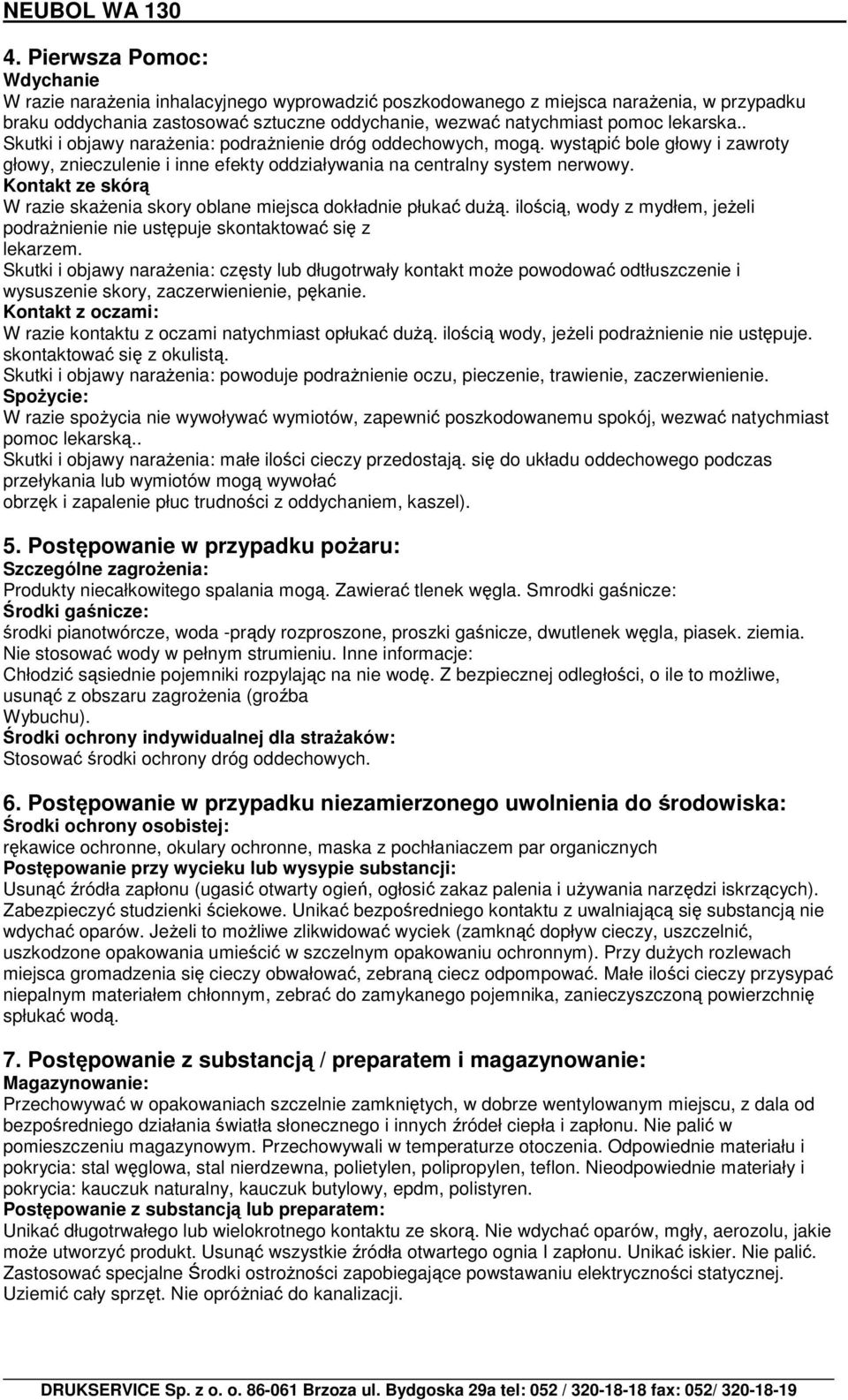 Kontakt ze skórą W razie skaŝenia skory oblane miejsca dokładnie płukać duŝą. ilością, wody z mydłem, jeŝeli podraŝnienie nie ustępuje skontaktować się z lekarzem.