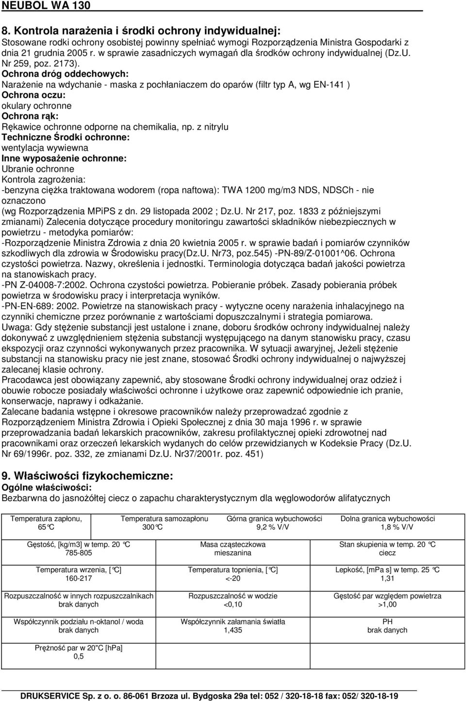Ochrona dróg oddechowych: NaraŜenie na wdychanie - maska z pochłaniaczem do oparów (filtr typ A, wg EN-141 ) Ochrona oczu: okulary ochronne Ochrona rąk: Rękawice ochronne odporne na chemikalia, np.