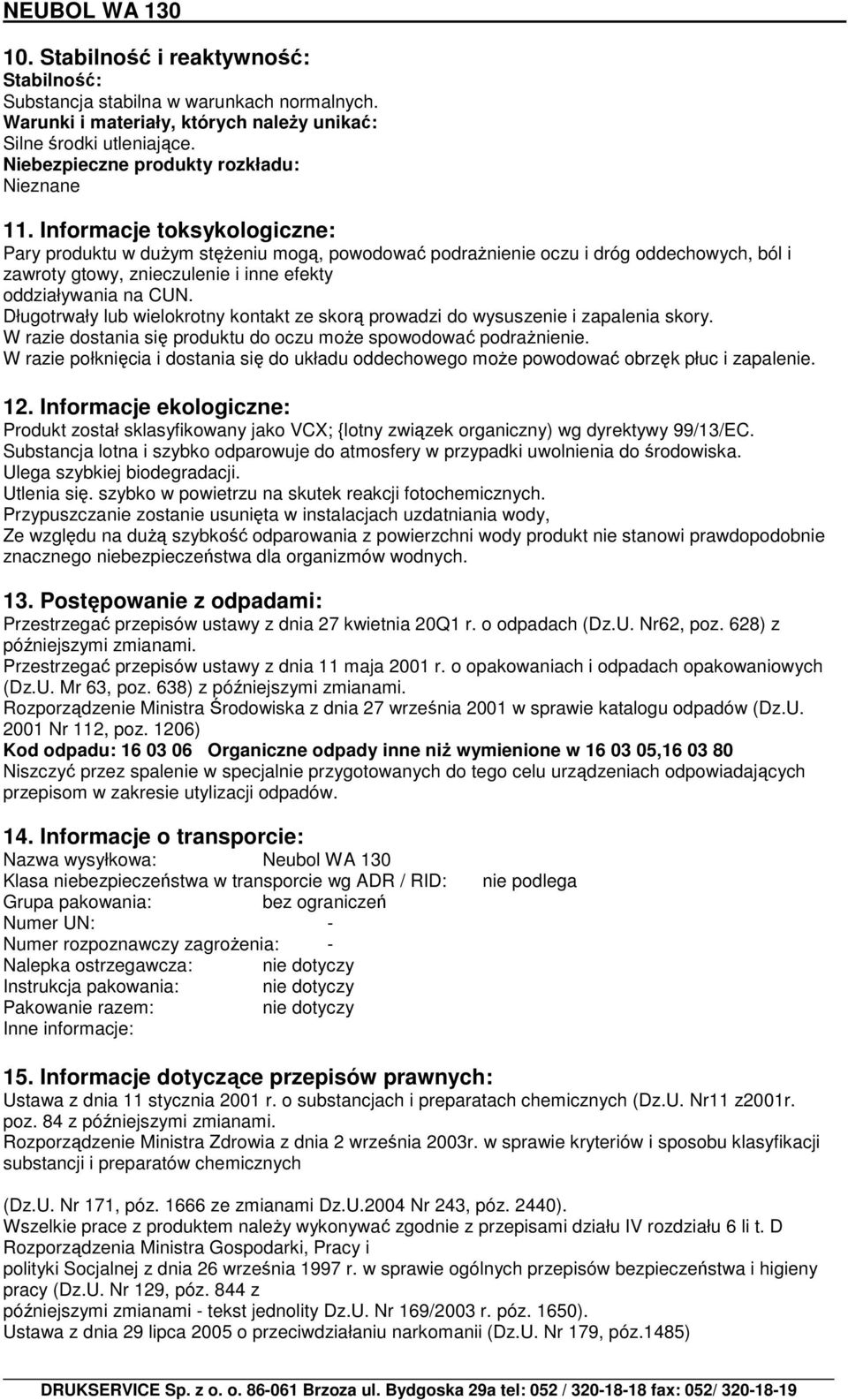 Informacje toksykologiczne: Pary produktu w duŝym stęŝeniu mogą, powodować podraŝnienie oczu i dróg oddechowych, ból i zawroty gtowy, znieczulenie i inne efekty oddziaływania na CUN.