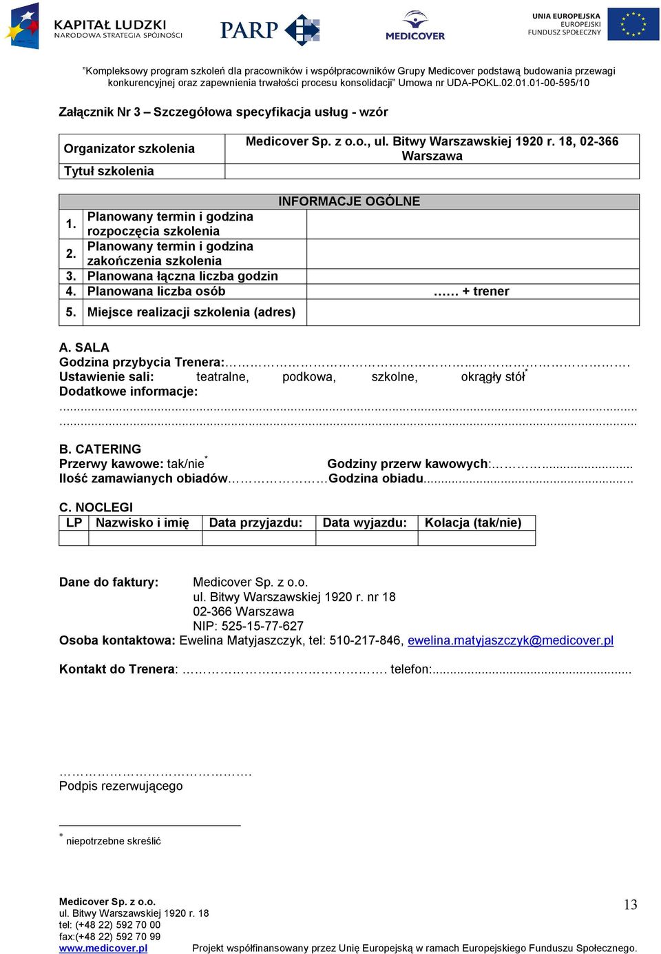 SALA Godzina przybycia Trenera:.... Ustawienie sali: teatralne, podkowa, szkolne, okrągły stół * Dodatkowe informacje:...... B. CATERING Przerwy kawowe: tak/nie * Godziny przerw kawowych:.