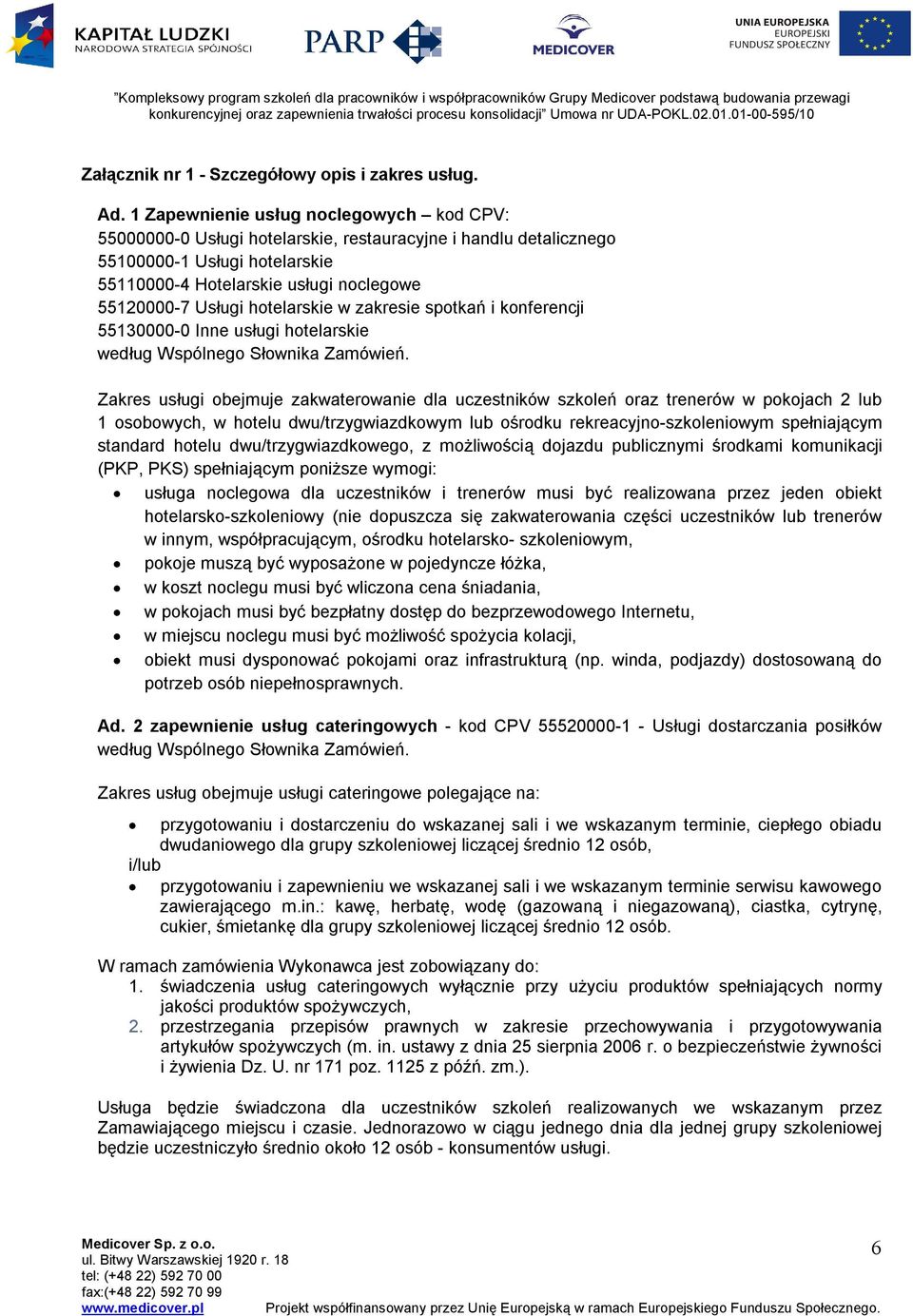 hotelarskie w zakresie spotkań i konferencji 55130000-0 Inne usługi hotelarskie według Wspólnego Słownika Zamówień.