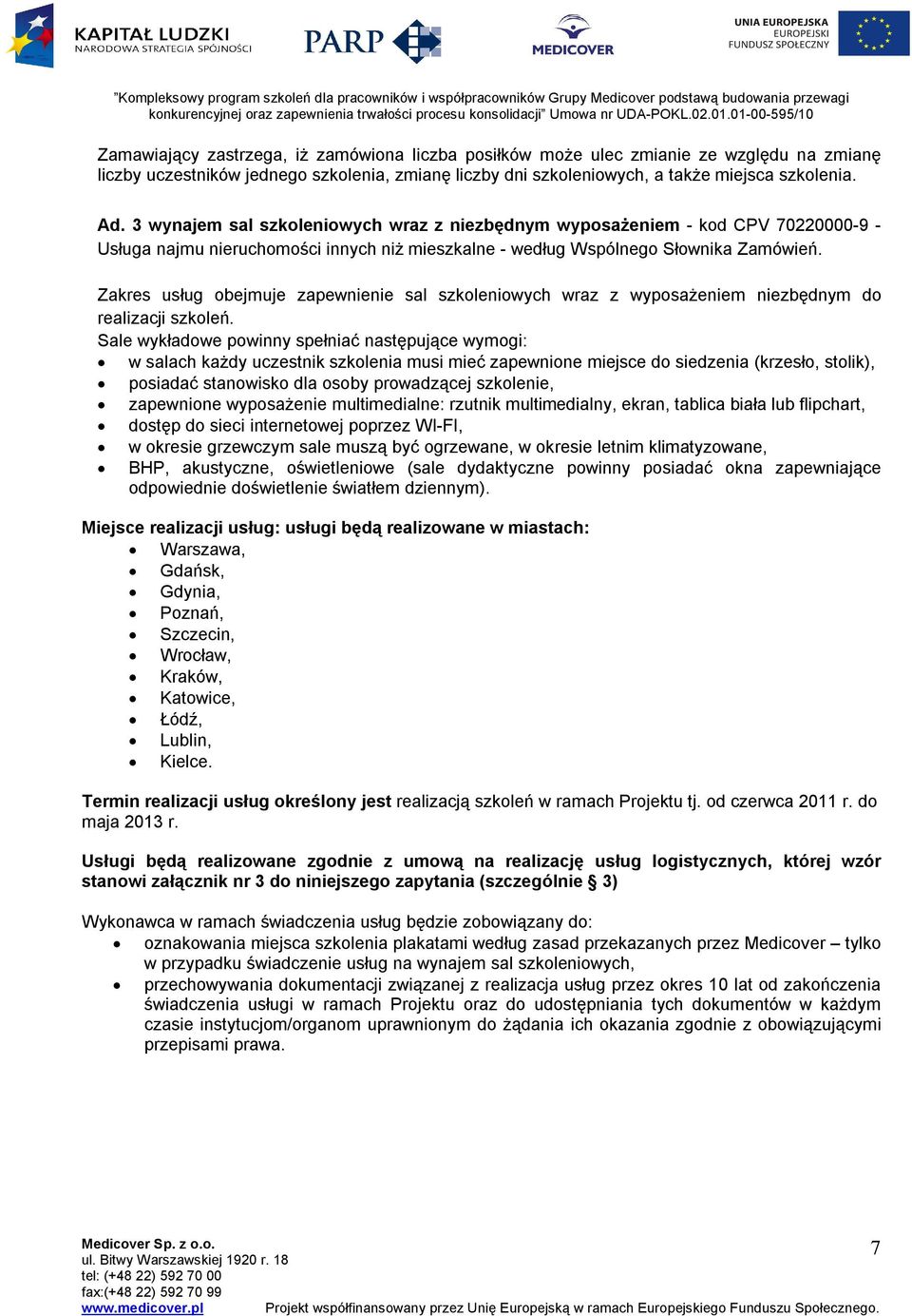 Zakres usług obejmuje zapewnienie sal szkoleniowych wraz z wyposażeniem niezbędnym do realizacji szkoleń.