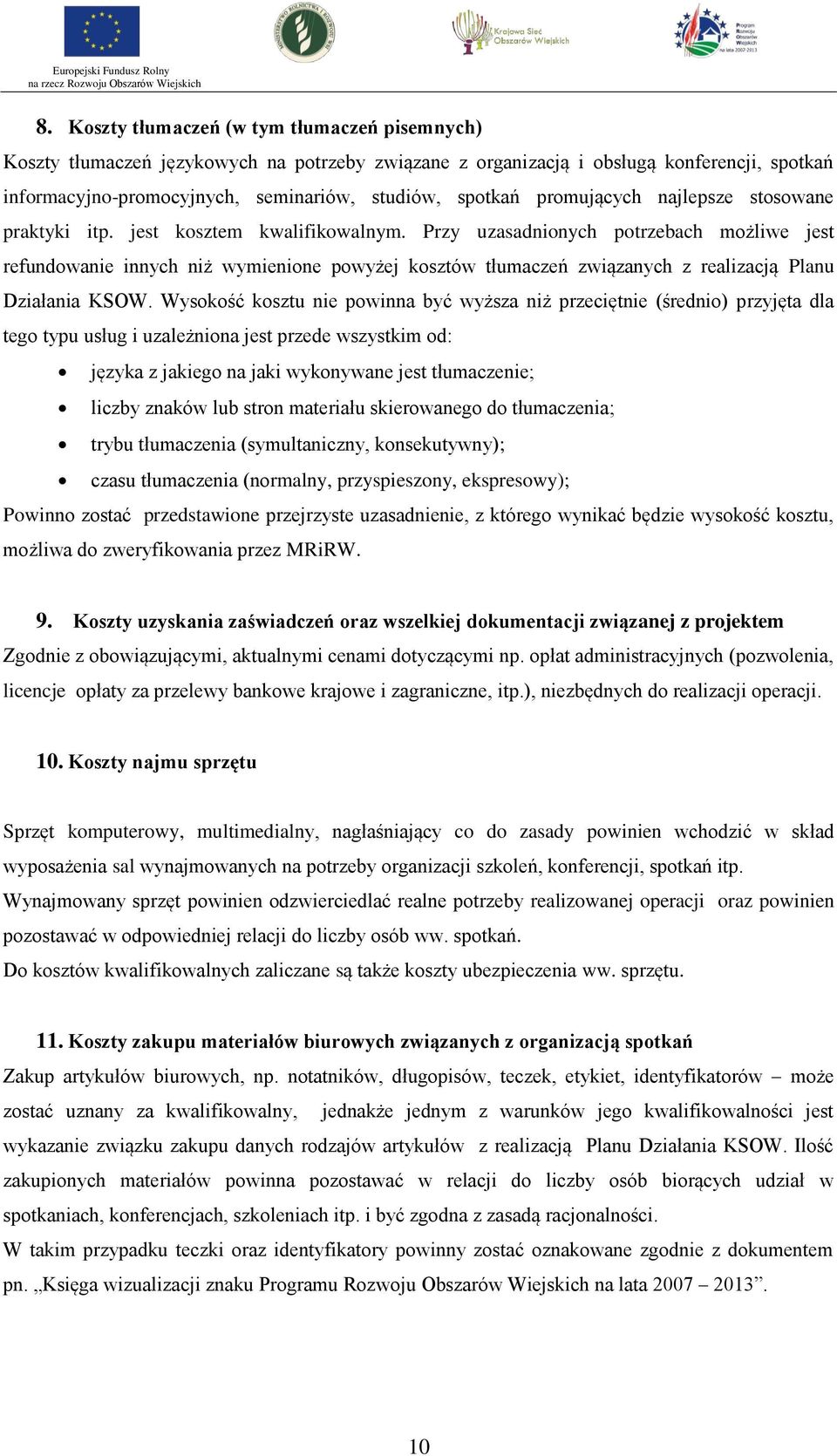 Przy uzasadnionych potrzebach możliwe jest refundowanie innych niż wymienione powyżej kosztów tłumaczeń związanych z realizacją Planu Działania KSOW.