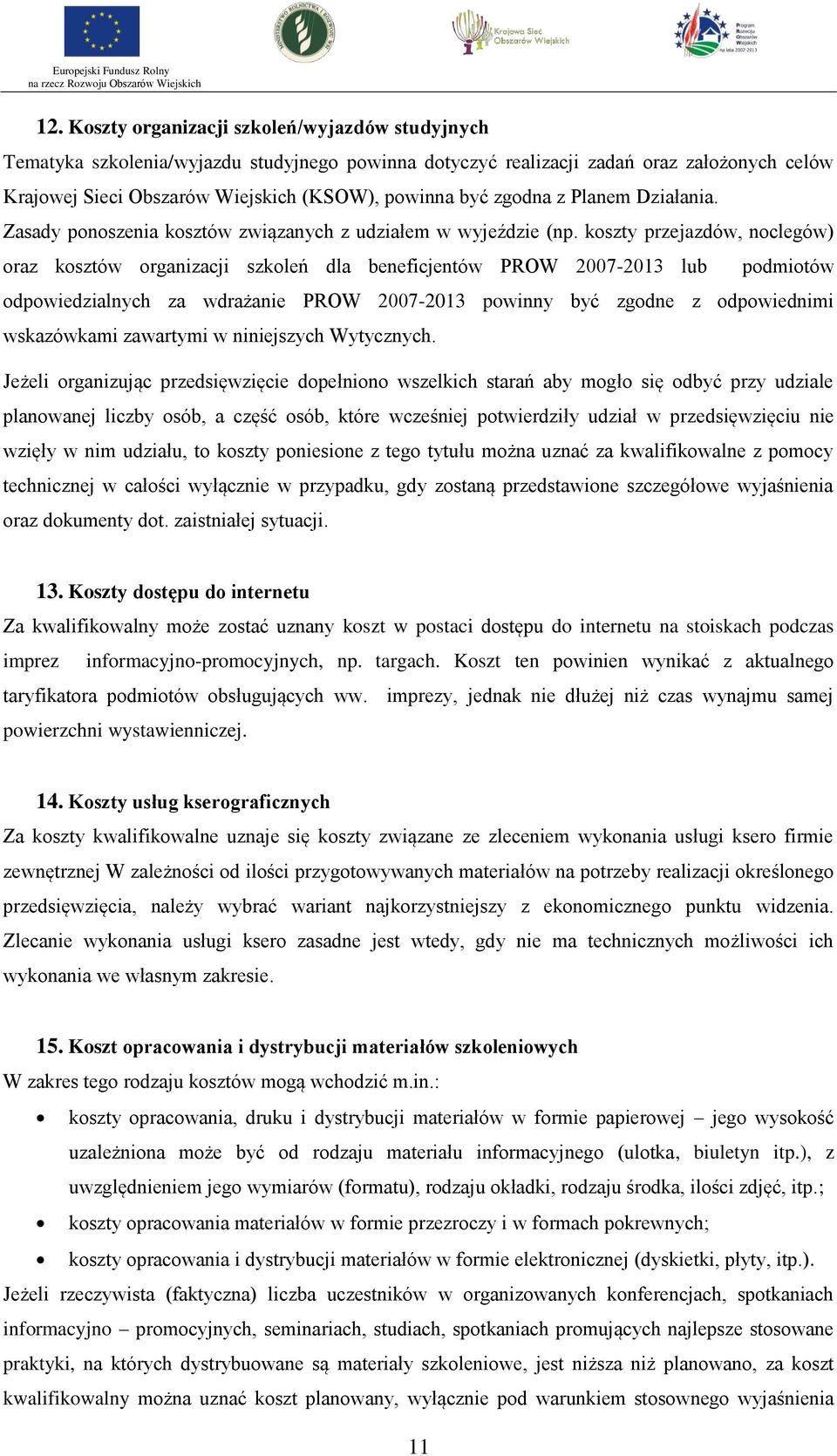 koszty przejazdów, noclegów) oraz kosztów organizacji szkoleń dla beneficjentów PROW 2007-2013 lub podmiotów odpowiedzialnych za wdrażanie PROW 2007-2013 powinny być zgodne z odpowiednimi wskazówkami