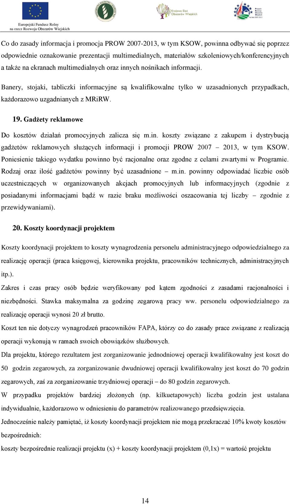 Gadżety reklamowe Do kosztów działań promocyjnych zalicza się m.in. koszty związane z zakupem i dystrybucją gadżetów reklamowych służących informacji i promocji PROW 2007 2013, w tym KSOW.