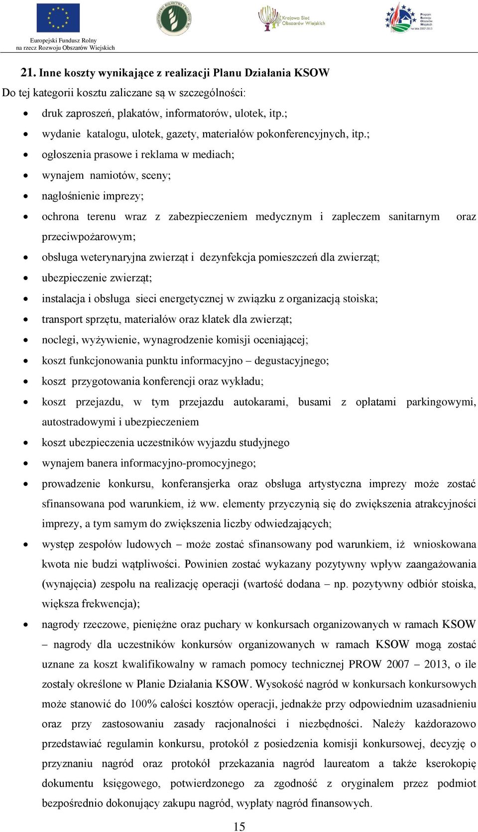 ; ogłoszenia prasowe i reklama w mediach; wynajem namiotów, sceny; nagłośnienie imprezy; ochrona terenu wraz z zabezpieczeniem medycznym i zapleczem sanitarnym oraz przeciwpożarowym; obsługa