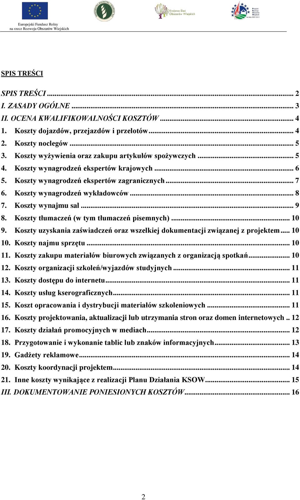 Koszty wynajmu sal... 9 8. Koszty tłumaczeń (w tym tłumaczeń pisemnych)... 10 9. Koszty uzyskania zaświadczeń oraz wszelkiej dokumentacji związanej z projektem... 10 10. Koszty najmu sprzętu... 10 11.