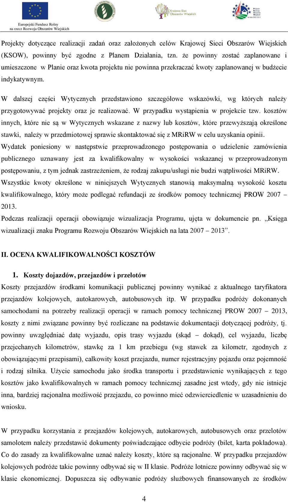 W dalszej części Wytycznych przedstawiono szczegółowe wskazówki, wg których należy przygotowywać projekty oraz je realizować. W przypadku wystąpienia w projekcie tzw.