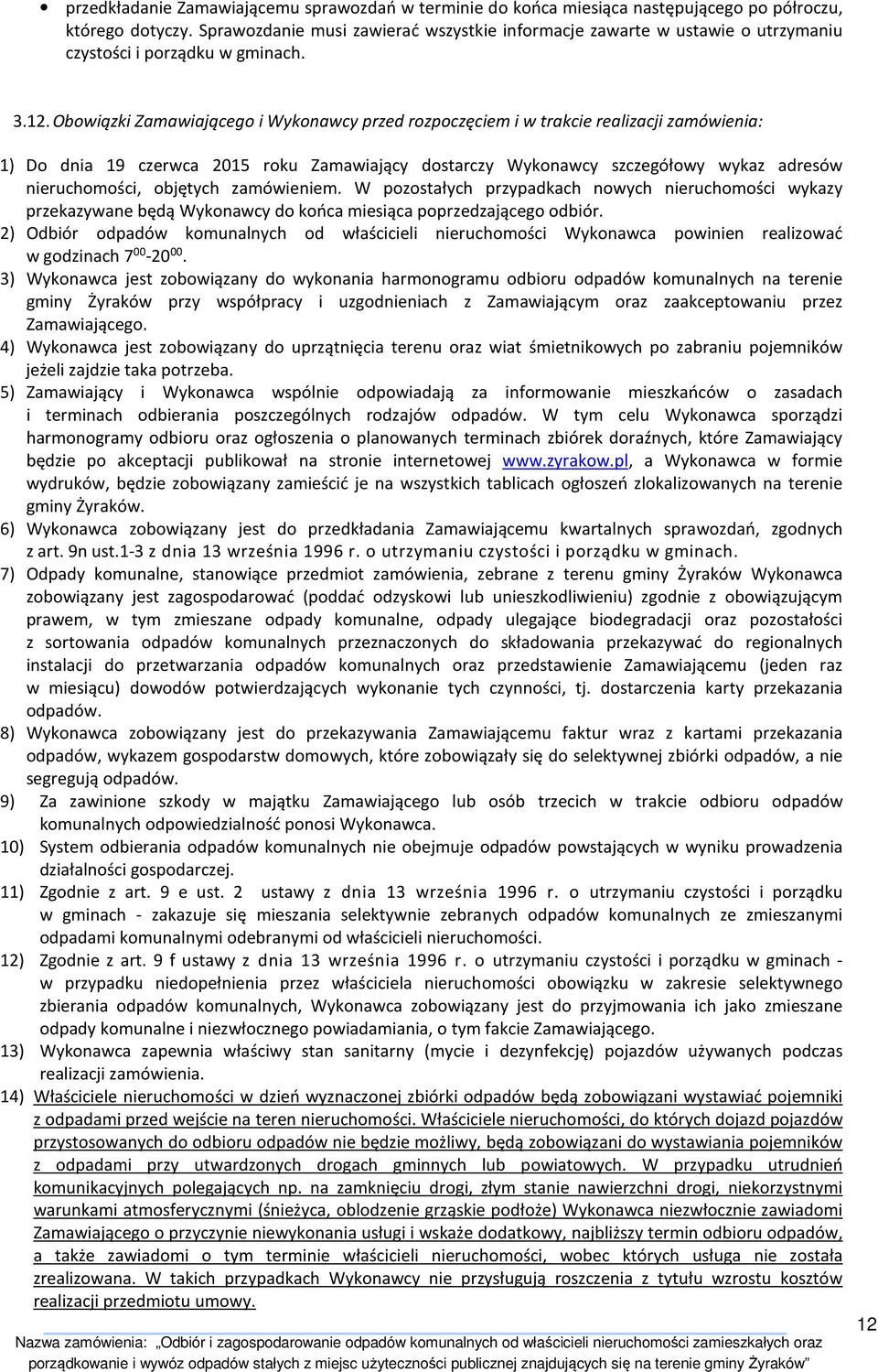Obowiązki Zamawiającego i Wykonawcy przed rozpoczęciem i w trakcie realizacji zamówienia: 1) Do dnia 19 czerwca 2015 roku Zamawiający dostarczy Wykonawcy szczegółowy wykaz adresów nieruchomości,