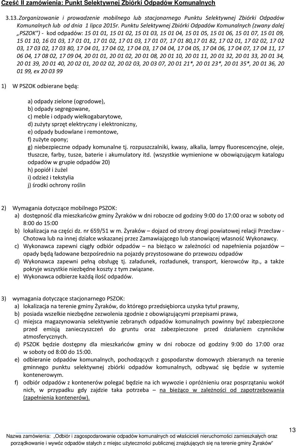 Punktu Selektywnej Zbiórki Odpadów Komunalnych (zwany dalej PSZOK ) - kod odpadów: 15 01 01, 15 01 02, 15 01 03, 15 01 04, 15 01 05, 15 01 06, 15 01 07, 15 01 09, 15 01 10, 16 01 03, 17 01 01, 17 01