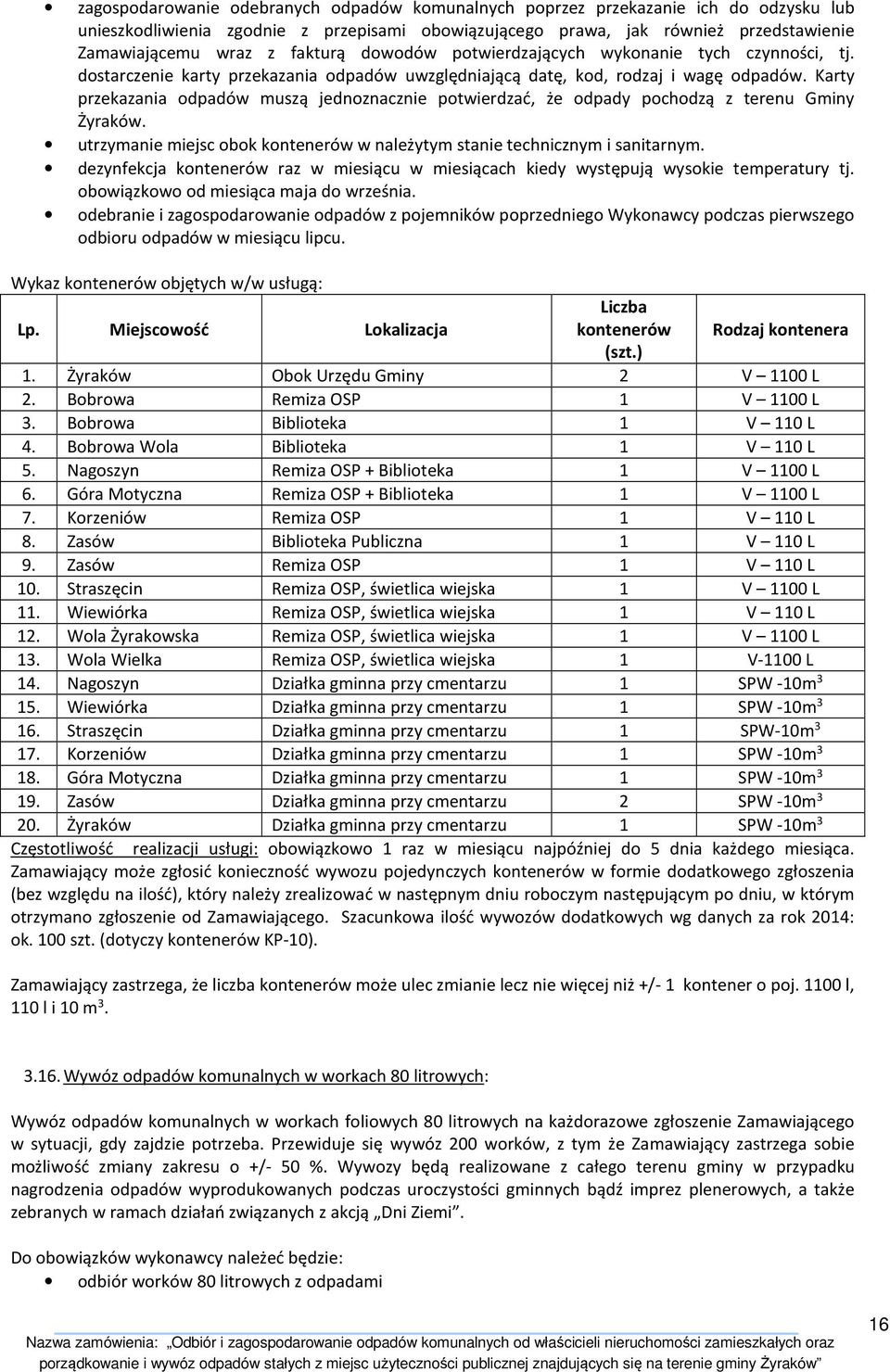 Karty przekazania odpadów muszą jednoznacznie potwierdzać, że odpady pochodzą z terenu Gminy Żyraków. utrzymanie miejsc obok kontenerów w należytym stanie technicznym i sanitarnym.