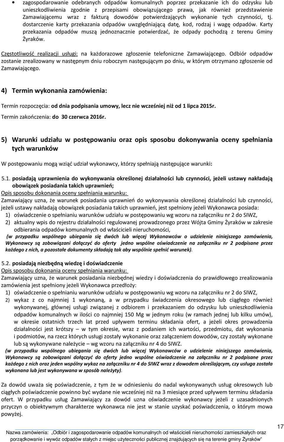 Karty przekazania odpadów muszą jednoznacznie potwierdzać, że odpady pochodzą z terenu Gminy Żyraków. Częstotliwość realizacji usługi: na każdorazowe zgłoszenie telefoniczne Zamawiającego.